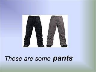 These are some pants
 
