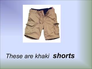 These are khaki shorts
 