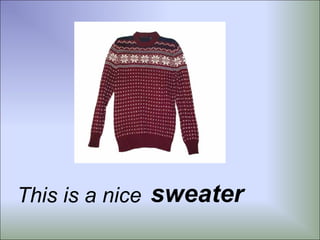 This is a nice sweater
 
