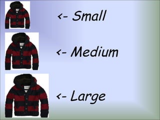 <- Small

<- Medium


<- Large
 