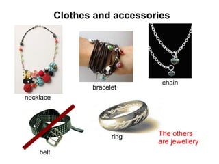 Clothes and accessories necklace bracelet belt chain ring The others are jewellery 