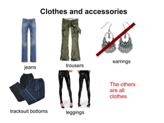 Clothes and accessories jeans trousers tracksuit bottoms earrings leggings The others are all clothes 