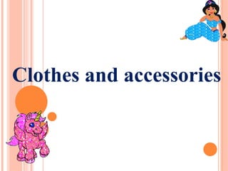 Clothes and accessories
 