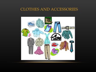 CLOTHES AND ACCESSORIES
 