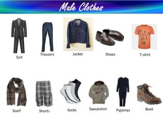 Male Clothes
ShoesJacket
Shorts Sweatshirt
Trousers
Suit
T-shirt
SocksScarf Pyjamas Boot
 
