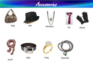Accessories
Bag Hat Nicklace Tie Glove
Scarf
Belt Ring Bracelet
 