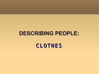 DESCRIBING PEOPLE: CLOTHES 