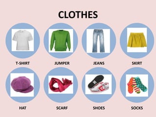 CLOTHES



T-SHIRT   JUMPER   JEANS   SKIRT




 HAT      SCARF    SHOES   SOCKS
 
