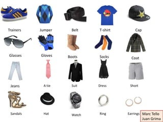 Trainers   Jumper     Belt    T-shirt       Cap




Glasses    Gloves   Boots     Socks       Coat




 Jeans      A tie  ...