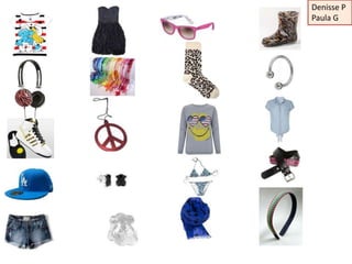 Denisse P
T-shirt    Dress                       Paula G
                                      Gumboots
                  ...