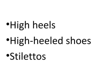 •High heels
•High-heeled shoes
•Stilettos

 