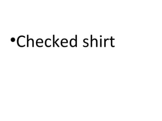 •Checked shirt

 