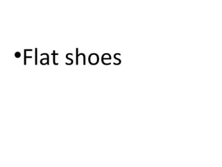 •Flat shoes

 