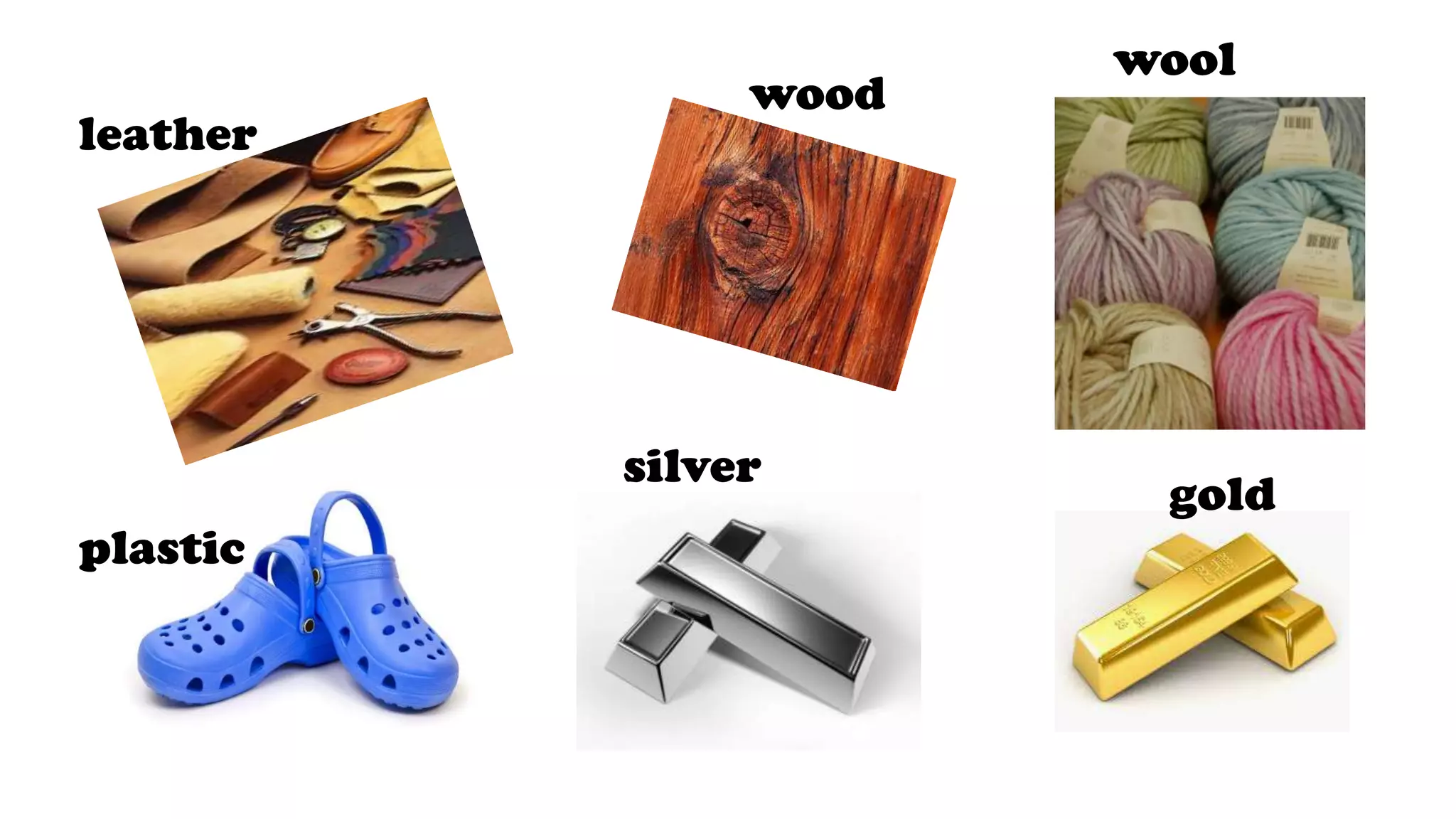 leather
wood
wool
plastic
silver
gold
