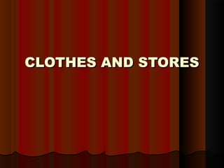 CLOTHES AND STORES
 