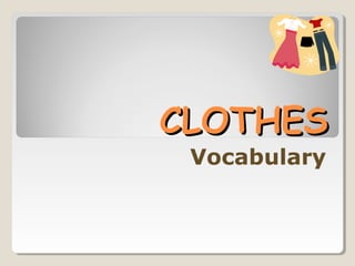 CLOTHESCLOTHES
Vocabulary
 