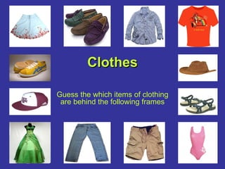 Clothes Guess the which items of clothing are behind the following frames 