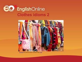 Clothes idioms 2
This Photo by Unknown Author is licensed under CC BY
 