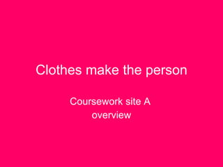 Clothes make the person Coursework site A  overview 