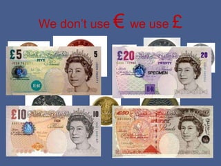 We don’t use   € we use £
 
