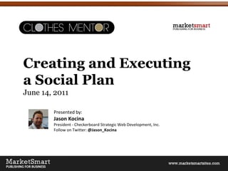 Creating and Executing  a Social Plan June 14, 2011 Presented by: Jason Kocina President - Checkerboard Strategic Web Development, Inc. Follow on Twitter:  @Jason_Kocina 