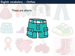 English vocabulary.- Clothes
These are shorts