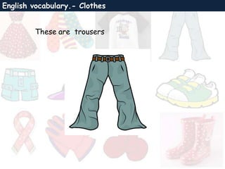 English vocabulary.- Clothes
These are trousers
