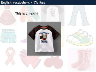 English vocabulary.- Clothes
This is a t-shirt
