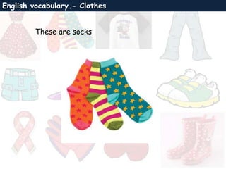 English vocabulary.- Clothes
These are socks