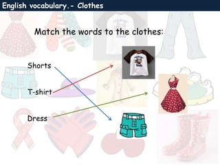 English vocabulary.- Clothes
Match the words to the clothes:
Shorts
T-shirt
Dress