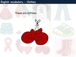 English vocabulary.- Clothes
These are mittens
