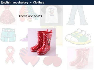 English vocabulary.- Clothes
These are boots