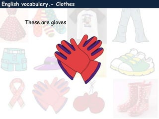 English vocabulary.- Clothes
These are gloves