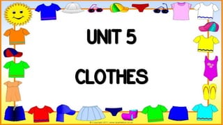 UNIT 5
CLOTHES
 