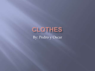 clothes By: Pedro y Oscar 