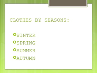 CLOTHES BY SEASONS:

 WINTER
 SPRING
 SUMMER
 AUTUMN
 
