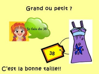38
Grand ou petit ?
C’est la bonne taille!!
Je fais du 38
 