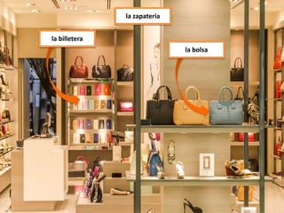 la bolsa
la billetera
la zapatería
 