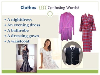 Clothes {{{{ Confusing Words?
 A nightdress
 An evening dress
 A bathrobe
 A dressing gown
 A waistcoat
 
