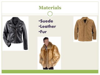 Materials
•Suede
•Leather
•Fur
 