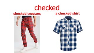 checked
checked trousers a checked shirt
 