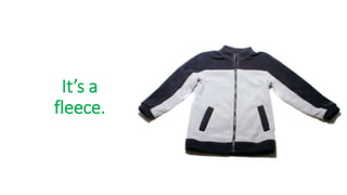 It’s a
fleece.
 