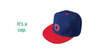 It’s a
cap.
 