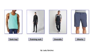 By: Lady Sánchez
Tank top ShortsOverallsTraining suit
 