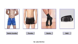 By: Lady Sánchez
Swim trunks Socks BeltTrunks
 