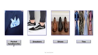By: Lady Sánchez
Pocket
handkerchief
TiesShoesSneakers
 
