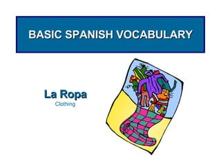 BASIC SPANISH VOCABULARY La Ropa Clothing 