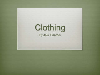 Clothing
By Jack Francois
 