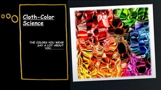 Cloth-Color
Science
THE COLORS YOU WEAR
SAY A LOT ABOUT
YOU…………………
 