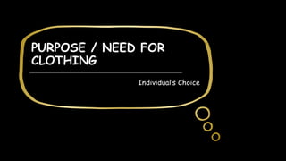 PURPOSE / NEED FOR
CLOTHING
Individual’s Choice
 